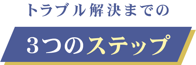 トラブル解決までの3つのステップ